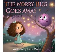 The Worry Bug Goes Away: A Calming Story to Help Kids Overcome Anxiety and Find Peace