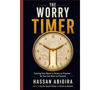 THE WORRY TIMER: Training Your Brain to Stress on Purpose - So You Can Rest on Purpose