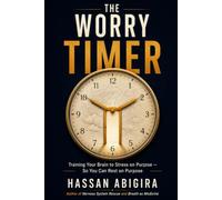 THE WORRY TIMER: Training Your Brain to Stress on Purpose - So You Can Rest on Purpose