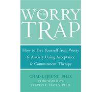 The Worry Trap: How to Free Yourself from Worry & Anxiety Using Acceptance & Commitment