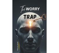 The Worry Trap: How Your Brain Pulls You Toward the Worst and How to Break Free