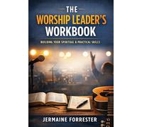 The Worship Leader's Workbbok: Building your spiritual and practical skills