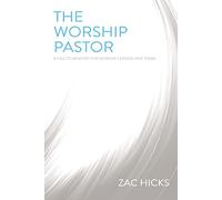 The Worship Pastor: A Call to Ministry for Worship Leaders and Teams