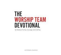 The Worship Team Devotional: 52 Weeks of Unity, Courage, and Calling