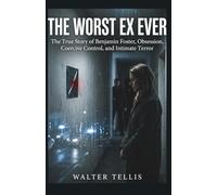 The Worst Ex Ever: The True Story of Benjamin Foster, Obsession, Coercive Control, and Intimate Terror: 20