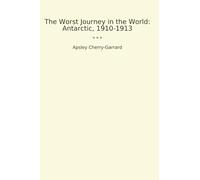 The Worst Journey in the World: Antarctic, 1910-1913