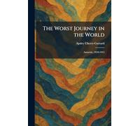 The Worst Journey in the World: Antarctic, 1910-1913