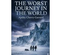 The worst journey in the world: By apsley cherry garrard