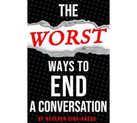 THE (WORST) WAYS TO END A CONVERSATION: The Ultimate Prompted Journal of Verbal Exit Strategies and Anti-Charm