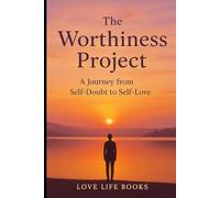 The Worthiness Project: A Journey from Self-Doubt to Self-Love