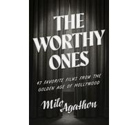 The Worthy Ones: 47 Favorite Films from the Golden Age of Hollywood
