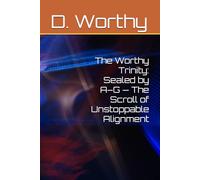 The Worthy Trinity: Sealed by A-G - The Scroll of Unstoppable Alignment