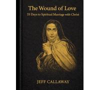 The Wound of Love: 33 Days to Spiritual Marriage with Christ