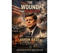 THE WOUND THAT DID NOT KILL: Reimagining the Life of John F. Kennedy