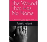 The Wound That Has No Name: A guide to moral injury - and how writing can help you heal