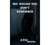 THE WOUND YOU DON'T REMEMBER: Why Unrecognized Emotional Pain Is Quietly Running Your Life