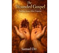 The Wounded Gospel: Finding Jesus After Trauma
