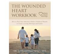 The Wounded Heart Workbook: How to Heal Your Inherited, Hidden Childhood Wounds to Create a Connected and Loving Marriage