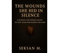 The Wounds She Hid in Silence: A Journal for Women Ready to Face What Was Buried Too Long