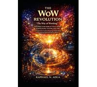 THE WOW REVOLUTION: DESIGNING HOW WORK ACTUALLY WORKS- ACROSS PEOPLE, SYSTEMS, AND TIME. A Comprehensive Guide to Designing, Implementing, and Sustaining Organizational Excellence.