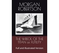 THE WRECK OF THE TITAN or, FUTILITY: Full and Illustrated Version