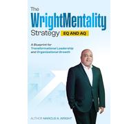 The Wrightmentality Strategy EQ and AQ: A Blueprint for Transformational Leadership and Organizational Growth