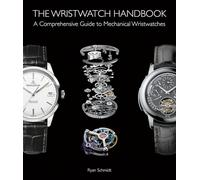 The Wristwatch Handbook: A Comprehensive Guide to Mechanical Wristwatches