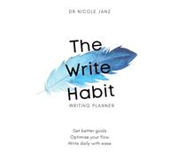 The Write Habit: The #1 Undated Annual Planner and Workbook for Busy Writers to Set Better Goals, Optimise Your Flow, and Write Daily With Ease
