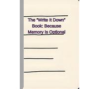 The “Write It Down” Book: Because Memory Is Optional: Funny Wide-Ruled Journal for Lists, Notes & Brilliant Ideas You Don’t Want to Lose