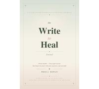 The Write to Heal Journal: A Faith-Based Guided Companion for a Full Year - 48 Weekly Sessions of Scripture, Reflection & Prayer