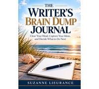 The Writer's Brain Dump Journal: Clear Your Head, Capture Your Ideas, and Decide What to Do Next