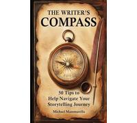 The Writer's Compass: 50 Tips to Help Navigate Your Storytelling Journey