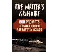 The Writer's Grimoire- 600 writing Prompts to Unlock Fiction and Fantasy Worlds: fantasy writing prompts for adults, how to write fantasy workbook, writers prompt book for beginners