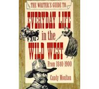 The Writer's Guide to Everyday Life in the Wild West