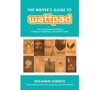 The Writer's Guide to Wattpad: The Comprehensive Guide to Building and Sustaining a Successful Career