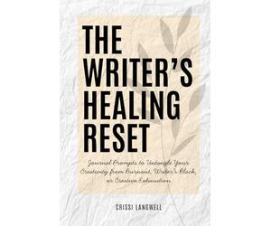 The Writer's Healing Reset: Journal Prompts to Untangle Your Creativity from Burnout, Writer’s Block, or Creative Exhaustion