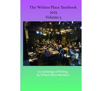 The Writers Place Yearbook 2025 Volume 5: An Anthology of Writing
