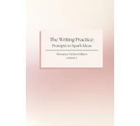 The Writer's Practice: Prompts to Spark Ideas: Romance Fiction Edition volume 1