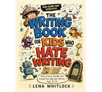The Writing Book for Kids Who Hate Writing: Draw, Choose, Doodle, and Create Your Way Into Stories - Ages 8-12