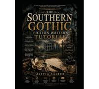 The Writing Southern Gothic Fiction Writer’s Tutorial: A Complete Writer's Guide to Crafting Literary Southern Gothic Stories Through History, Silence, Subtext, and the Supernatural