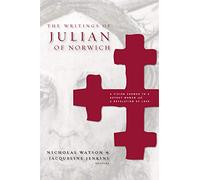 The Writings Of Julian Of Norwich: A Vision Showed To A Devout Woman And A Revelation Of Love