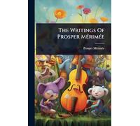 The Writings Of Prosper MÃ(c)rimÃ(c)e