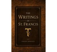 The Writings of St. Francis: (Historical Christian Classic Text)