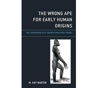 Martin M. Kay The Wrong Ape for Early Human Origins (Copertina rigida)