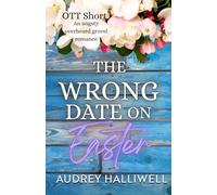 The Wrong Date on Easter: Friend's Brother Overheard and Grovel Romance (OTT Shorts)