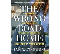 The Wrong Road Home: A Surgeon's Hidden Life of Treachery and Deceit