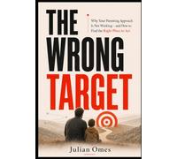 The Wrong Target: Why Your Parenting Approach Is Not Working-and How to Find the Right Place to Act