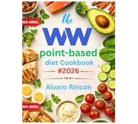 The WW Point-Based Diet Cookbook #2026: 150+ Easy, Flavor-Packed Recipes, Smart Meal Plans, and Everyday Meals for Real Results