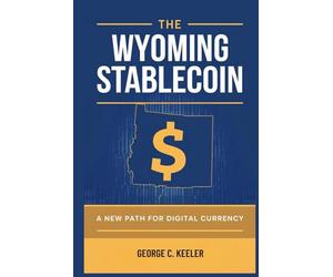 The Wyoming Stablecoin: A New Path for Digital Currency: How One State is Reshaping the Future of Money and Financial Sovereignty