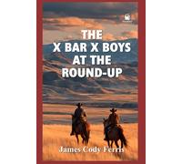 The X Bar X Boys at the Round-Up: Classic Western Adventure (Annotated & Illustrated Edition): A restored 1927 cowboy classic in vintage-style